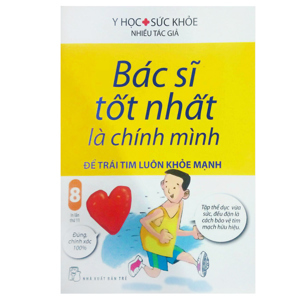 Bác sĩ tốt nhất là chính mình (T8): Để trái tim luôn khỏe mạnh - Nhiều tác giả