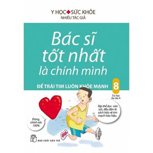 Bác sĩ tốt nhất là chính mình (T8): Để trái tim luôn khỏe mạnh - Nhiều tác giả