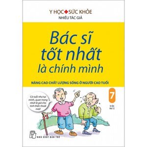 Bác sĩ tốt nhất là chính mình (T7): Nâng cao chất lượng sống ở người cao tuổi (Tái bản) - Nhiều tác giả