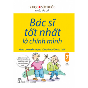 Bác sĩ tốt nhất là chính mình (T7): Nâng cao chất lượng sống ở người cao tuổi (Tái bản) - Nhiều tác giả