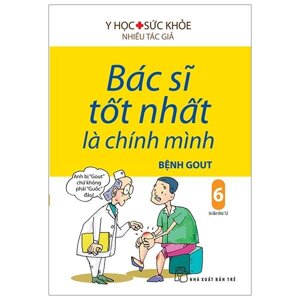 Bác sĩ tốt nhất là chính mình (T6): Bệnh Gout (Tái bản) - Nhiều tác giả