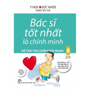 Bác sĩ tốt nhất là chính mình (T8): Để trái tim luôn khỏe mạnh - Nhiều tác giả