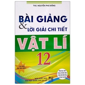 Bài giảng và lời giải chi tiết vật lí 12