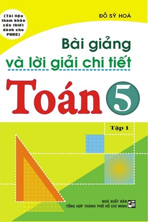 Bài Giảng Và Lời Giải Chi Tiết Toán 5 - Tập 1