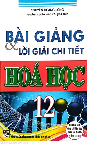 Bài giảng và lời giải chi tiết hóa học 12