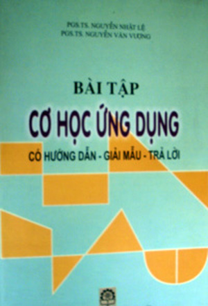 Bài tập cơ học ứng dụng có hướng dẫn - giải mẫu - trả lời - Nguyễn Nhật Lệ