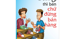 Bán Gì Thì Bán Chứ Đừng Bán Hàng