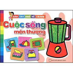 Bàn tay nhỏ vẽ tranh - Cuộc sống mến thương - Nhiều tác giả