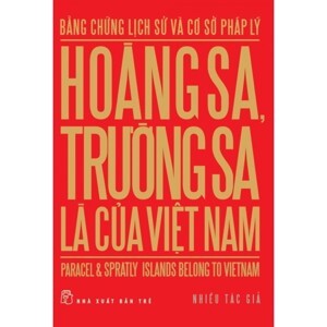 Bằng chứng lịch sử và cơ sở pháp lý: Hoàng Sa, Trường Sa là của Việt Nam - Nhiều tác giả