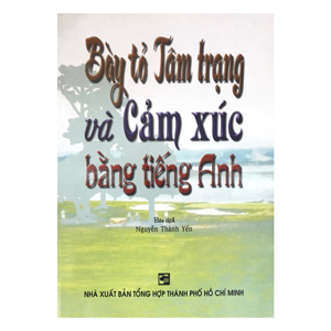 Bày Tỏ Tâm Trạng Và Cảm Xúc Bằng Tiếng Anh