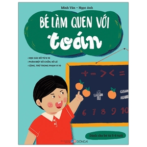 Bé làm quen với Toán: Dành cho bé 5-6 tuổi - Minh Vân & Ngọc Anh