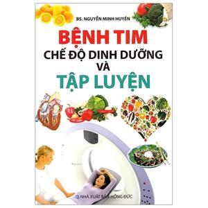 Bệnh Tim - Chế Độ Dinh Dưỡng Và Tập Luyện - Tác giả: BS. Nguyễn Minh Huyền