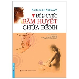 Bí quyết bấm huyệt chữa bệnh - Katsusuke Serizawa