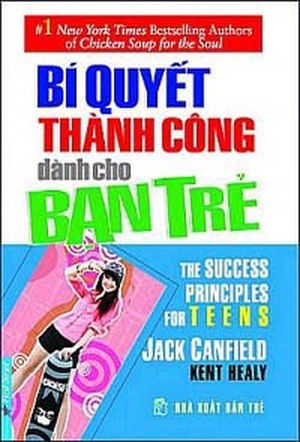 Bí quyết thành công dành cho bạn trẻ - Jack Canfield & Kent Healy - Dịch giả: Trúc Chi - Việt Khương - Ngọc Hân