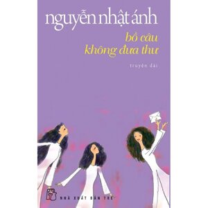 Bồ câu không đưa thư - Nguyễn Nhật Ánh.