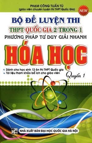 Bộ Đề Luyện Thi THPT Quốc Gia 2 Trong 1 Phương Pháp Tư Duy Giải Nhanh Hóa Học Quyển 1