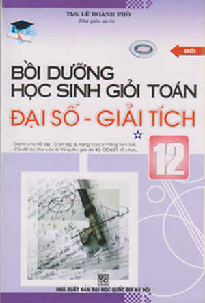 Bồi Dưỡng Học Sinh Giỏi Toán Đại Số- Giải Tích 12 (Tập 1)