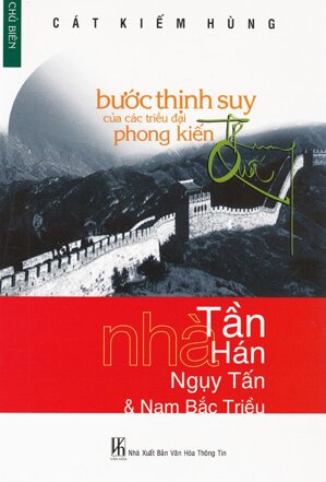 Bước Thịnh Suy Của Các Triều Đại Phong Kiến Trung Quốc - Nhà Tần, Nhà Hán, Ngụy - Tấn & Nam Bắc Triều (tập 1)