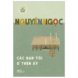 Các bạn tôi ở trên ấy - Nguyên Ngọc