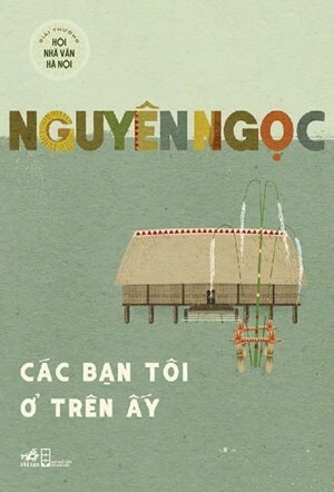 Các bạn tôi ở trên ấy - Nguyên Ngọc