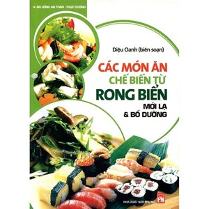 Các món ăn chế biến từ rong biển - Mới lạ và bổ dưỡng - Diệu Oanh (biên soạn)