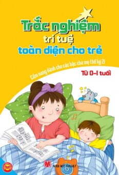 Cẩm nang dành cho các bậc cha mẹ thế kỷ 21: Trắc nghiệm trí tuệ toàn diện cho trẻ từ 0 - 1 tuổi - Nhiều tác giả