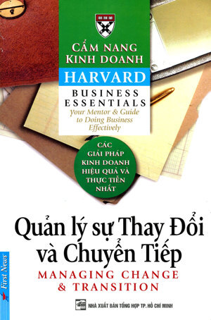 Cẩm nang kinh doanh Harvard: Quản lý sự Thay Đổi và Chuyển Tiếp - Tác giả : Harvard Business School - Dịch giả : Bích Nga & Phạm Ngọc Sáu & Tấn Phước