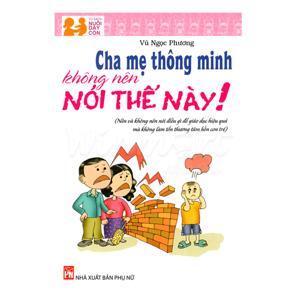 Cha mẹ thông minh không nên nói thế này! - Vũ Ngọc Phương (Biên soạn)