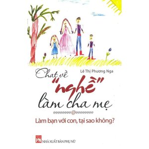 Chat về "nghề" làm cha mẹ - Làm bạn với con, tại sao không? - Lê Thị Phương Nga