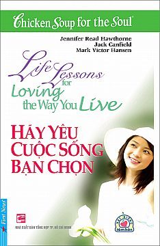 Chicken soup for the soul - Hãy yêu cuộc sống bạn chọn - Nhiều tác giả