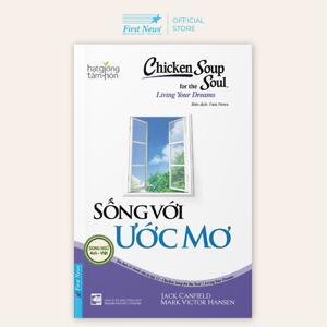 Chicken soup for the soul: Living your dreams - Sống với ước mơ - Jack Canfield & Mark Victor Hansen