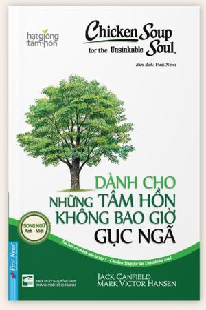 Chicken soup for the unsinkable soul - Dành cho những tâm hồn không bao giờ gục ngã - Jack Canfield & Mark Victor Hansen