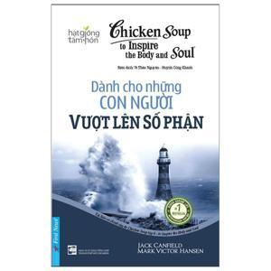 Chicken soup to inspire the body & soul (T6): Dành cho những con người vượt lên số phận - Jack Canfield & Mark Victor Hansen