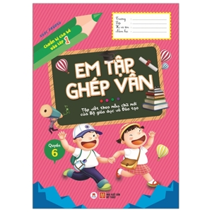 Chuẩn Bị Cho Bé Vào Lớp 1 - Em Tập Ghép Vần (Quyển 6)