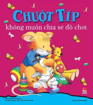 Chuột Típ không muốn chia sẻ đồ chơi - Anna Casalis & Marco Campanella