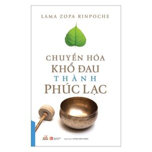 Chuyển Hóa Khổ Đau - Ứng Dụng Lời Phật Dạy Để Chữa Trị Những Vấn Đề Tâm Lý