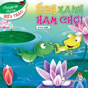 Chuyện Kể Cho Bé Hiếu Thảo - Ếch Xanh Ham Chơi