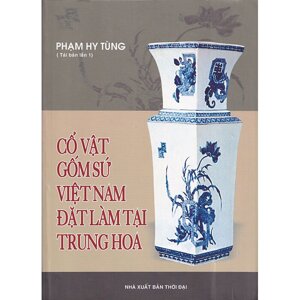 Cổ Vật Gốm Sứ Việt Nam Đặt Làm Tại Trung Hoa