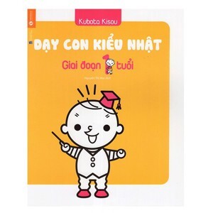 Dạy con kiểu Nhật - Giai đoạn trẻ 1 tuổi - Kubota Kisou - Nguyễn Thị Mai dịch