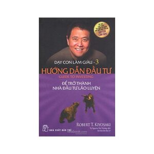 Dạy con làm giàu (T3): Hướng dẫn đầu tư - Robert T Kiyosaki, Sharon L. Letcher.