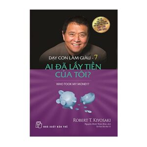 Dạy con làm giàu (T7): Ai đã lấy tiền của tôi - Robert T Kiyosaki, Sharon L. Letcher - Dịch giả: Thiên Kim