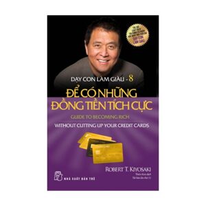 Dạy con làm giàu (T8): Để có những đồng tiền tích cực- Robert T Kiyosaki, Sharon L. Letcher.