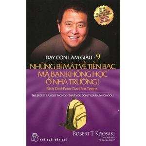 Dạy con làm giàu (T9): Những bí mật về tiền bạc - Điều mà bạn không học ở nhà trường - Robert T Kiyosaki, Sharon L. Letcher.
