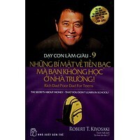 Dạy con làm giàu (T9): Những bí mật về tiền bạc - Điều mà bạn không học ở nhà trường - Robert T Kiyosaki, Sharon L. Letcher.