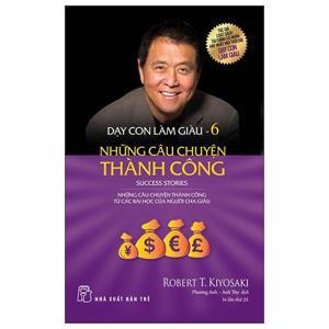 Dạy con làm giàu - Tập VI: Những câu chuyện thành công