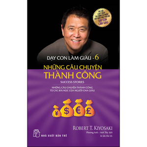 Dạy con làm giàu - Tập VI: Những câu chuyện thành công