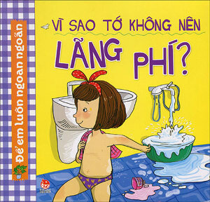 Để em luôn ngoan ngoãn - Vì sao tớ không nên lãng phí?