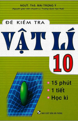 Đề Kiểm Tra Vật  Lí 10 Tác giả Mai Trọng Ý