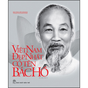 Di sản Hồ Chí Minh - Việt Nam đẹp nhất có tên Bác Hồ