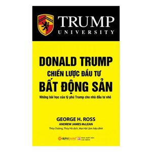 Donald Trump - Chiến lược đầu tư bất động sản - George H. Ross - Dịch giả: Thuỳ Dương. Thúy Hà